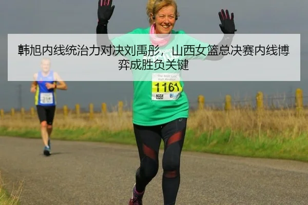 韩旭内线统治力对决刘禹彤，山西女篮总决赛内线博弈成胜负关键